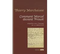 Comment Marcel Devient Proust. Enquête sur l'énigme de la Créativité