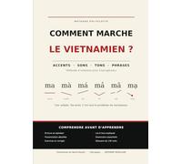 Comment marche le vietnamien ?: Méthode d'initiation pour francophones : accents, sons, tons et construction des phrases