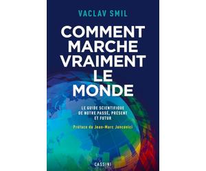 Comment marche vraiment le monde: Le guide scientifique du passé, du présent et du futur