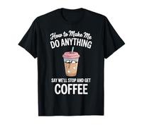 Comment me Faire n'importe Quoi dire Que Nous Allons arrêter et Obtenir du café T-Shirt