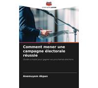 Comment mener une campagne électorale réussie: Guide complet pour gagner vos prochaines élections