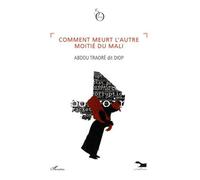Comment meurt l'autre moitié du Mali - Abdou Traoré dit Diop - L'harmattan - broché - Essai