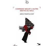 Comment meurt l'autre moitié du Mali - Abdou Traoré dit Diop - L'harmattan - broché - Essai