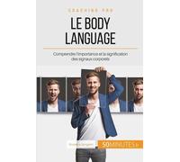 Comment Mieux Communiquer Avec Le Body Language ? - Maîtriser Les Signaux Corporels Pour Renvoyer Une Image Positive