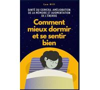 Comment mieux dormir et se sentir bien: Santé du cerveau, amélioration de la mémoire et augmentation de l'énergie