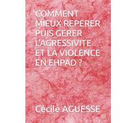 COMMENT MIEUX REPERER PUIS GERER L'AGRESSIVITE ET LA VIOLENCE EN EHPAD ?