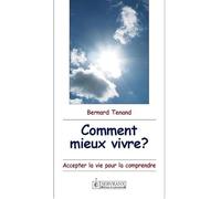 Comment mieux vivre ? Accepter la vie pour la comprendre