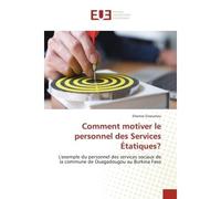 Comment motiver le personnel des Services Étatiques? L'exemple du personnel des services sociaux de la commune de Ouagadougou au Burkina Faso - Etienne Gnoumou - Universitaires Europeennes - broché -
