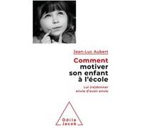 Comment motiver son enfant à l'école: Lui (re)donner envie d'avoir envie