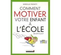 Comment motiver votre enfant à l'école ?: Comment lui apprendre à aimer apprendre. Du Cp à la 3e les 10 clés réussite..