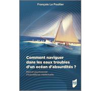 Comment naviguer dans les eaux troubles d'un océan d'absurdités ?: Manuel psychosocial d'autodéfense intellectuelle