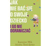 Comment ne pas avoir peur de son enfant et comment ne pas le restreindre Jeannine Mik, Sandra Teml-Jetter (Buch auf Polnisch)