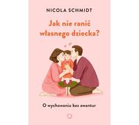 Comment ne pas blesser son propre enfant ? - Nicola Schmidt (Ratgeber auf Polnisch)