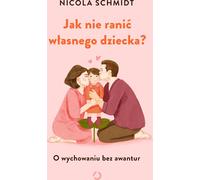 Comment ne pas blesser son propre enfant ? - Nicola Schmidt (Ratgeber auf Polnisch)