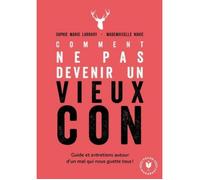 Comment ne pas devenir un vieux con. Guide et entretiens autour d'un mal qui nous guette tous