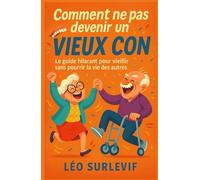 Comment ne pas devenir un vieux con Le guide hilarant pour vieillir sans pourrir la vie des autres: Un livre à lire, relire, offrir ! Vieillir, oui. ... aigri, râleur et réactionnaire ? Non merci.
