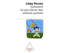 Comment Ne Pas Élever Des Enfants Parfaits - Guide Des Trois À Huit Ans À L'intention Des Parents Flemmards