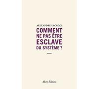 Comment ne pas être esclave du système ? Alexandre Lacroix (Auteur)