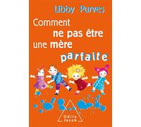 Comment Ne Pas Être Une Mère Parfaite - Ou L'art De Se Débrouiller Pour Avoir La Paix