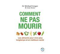 Comment Ne Pas Mourir - Les Aliments Pour Vivre Plus Longtemps Et En Meilleure Santé