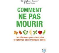 Comment ne pas mourir Michael Greger (Auteur), Gene Stone (Coauteur)