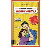 Comment Ne Pas Mourir Seul(E) - Les Techniques Pour Enfin Être En Couple - Même Dans Les Cas Désespérés