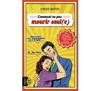 Comment ne pas mourir seul (e) Les techniques pour enfin être en couple - même dans les cas désespérés - Royer Fred - J'ai Lu - Poche - Anthologie