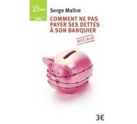 Comment ne pas payer ses dettes à son banquier ? Serge Maître (Auteur)