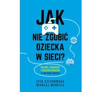 Comment ne pas perdre un enfant sur le net ? Zyta Czechowska, Miko³aj Marcela (Buch auf Polnisch)