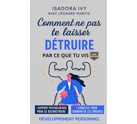 Comment Ne Pas Te Laisser Détruire Par Ce Que Tu Vis (French Edition)