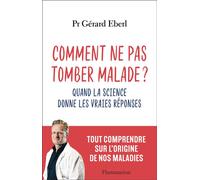 Comment ne pas tomber malade ?: Quand la science donne les réponses