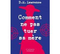 Comment ne pas tuer sa mère D. H. (David Herbert) Lawrence (Auteur), Jeanne Fournier-Pargoire (Traduction)