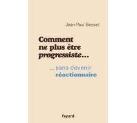 Comment ne plus être progressiste ... ... sans devenir réactionnaire - Jean-Paul Besset - Fayard - broché - Essai