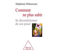 Comment ne plus subir Se déconditionner du passé - Stéphanie Hahusseau - Odile Jacob - broché - Guide