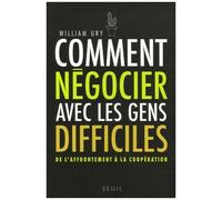 Comment Négocier Avec Les Gens Difficiles - De L'affrontement À La Coopération
