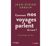 Comment nos voyages parlent de nous ? - Ce que bouger veut d - Jean-Didier Urbain - L'aube Eds De - broché - Essai