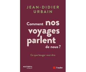 Comment nos voyages parlent de nous ? - Ce que bouger veut d - Jean-Didier Urbain - L'aube Eds De - broché - Essai