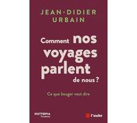 Ce que bouger veut dire: Comment nos voyages parlent de nous