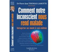 Comment notre inconscient nous rend malade Lorsqu'on se ment à soi-même - THOMAS-LAMOTTE - Jardin Des Livres - broché - Guide
