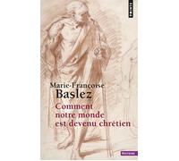 Comment notre monde est devenu chrétien - Marie-Françoise Baslez - Points - Poche - Essai