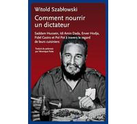 Comment Nourrir Un Dictateur ? - Saddam Hussein, Idi Amin Dada, Enver Hodja, Fidel Castro Et Pol Pot À Travers Le Regard De Leurs Cuisiniers