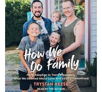 Comment Nous Faisons la Famille : de l'adoption à la Grossesse Trans, ce Que Nous Avons appris sur l'amour et la parentalité LGBTQ [Import]