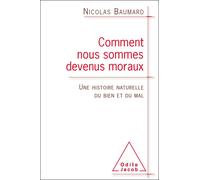 Comment nous sommes devenus moraux Une histoire naturelle du bien et du mal - Nicolas Baumard - Odile Jacob - broché - Essai