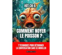 Comment noyer le poisson ?: 7 techniques pour détourner la conversation sans se mouiller