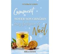 Comment noyer son chagrin dans la tisane de Noël - Cendrine Leroy - Rebelle Editions - ebook (ePub) - Livre