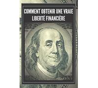 COMMENT OBTENIR UNE VRAIE LIBERTÉ FINANCIÈRE: Des mesures puissantes et importantes pour atteindre une véritable LIBERTÉ FINANCIÈRE