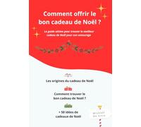 Comment offrir le bon cadeau de Noël ?: Le guide ultime pour trouver le meilleur cadeau de Noël pour son entourage + 50 idées de cadeaux de Noël