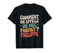 Comment on appelle un mec parfait ? Philippe Cadeau Drole T-Shirt