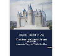 Comment on construit une maison: Un essai d'Eugène Viollet-Le-Duc