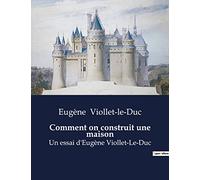 Comment on construit une maison: Un essai d'Eugène Viollet-Le-Duc